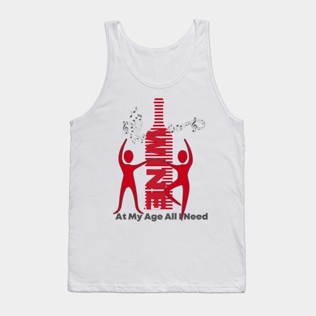 At My Age All I Need  / Wine Alcohol Drink Bar Beverage Glass Tank Top by BeatyinChaos